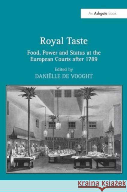 Royal Taste: Food, Power and Status at the European Courts After 1789 Dani?lle de Vooght 9781032925455 Routledge