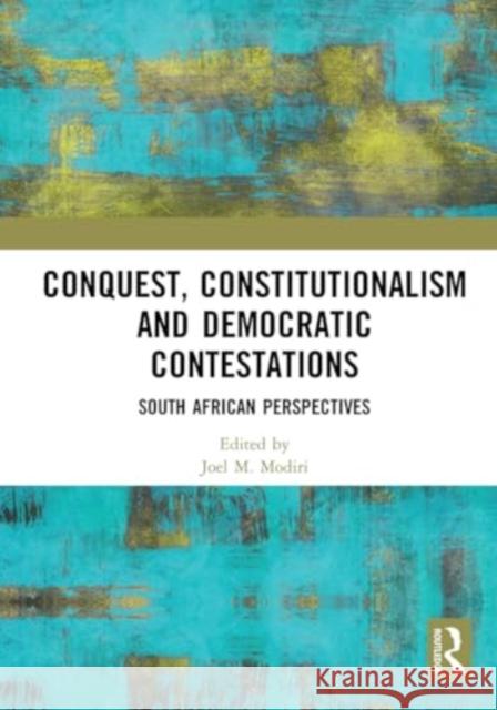 Conquest, Constitutionalism and Democratic Contestations: South African Perspectives Joel M. Modiri 9781032925486 Routledge