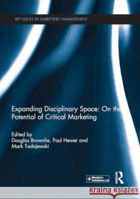 Expanding Disciplinary Space: On the Potential of Critical Marketing Douglas Brownlie Paul Hewer Mark Tadajewski 9781032925639