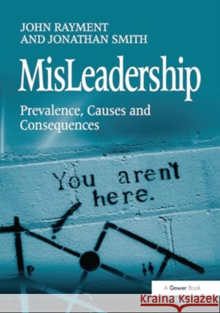 Misleadership: Prevalence, Causes and Consequences John Rayment Jonathan Smith 9781032925943 Routledge