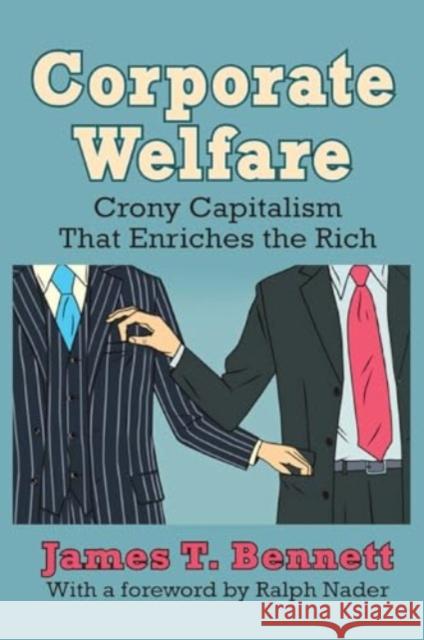 Corporate Welfare: Crony Capitalism That Enriches the Rich James T. Bennett 9781032926001 Routledge