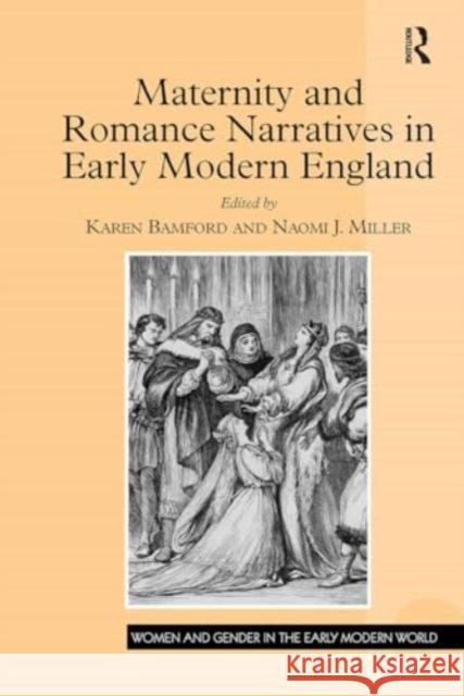 Maternity and Romance Narratives in Early Modern England Karen Bamford Naomi J. Miller 9781032926179