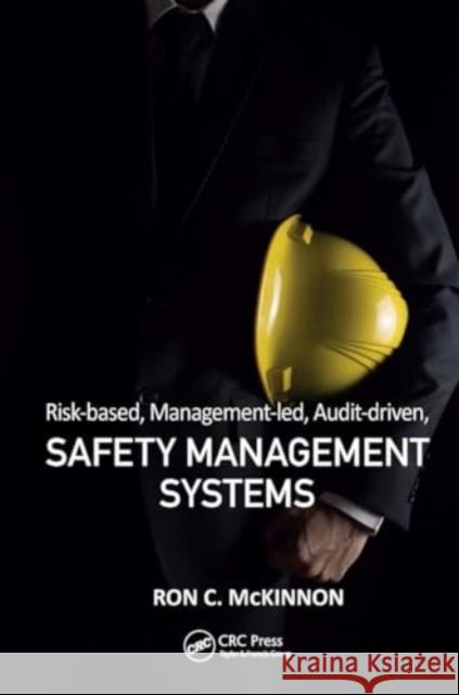 Risk-Based, Management-Led, Audit-Driven, Safety Management Systems Ron C. McKinnon 9781032926209 CRC Press