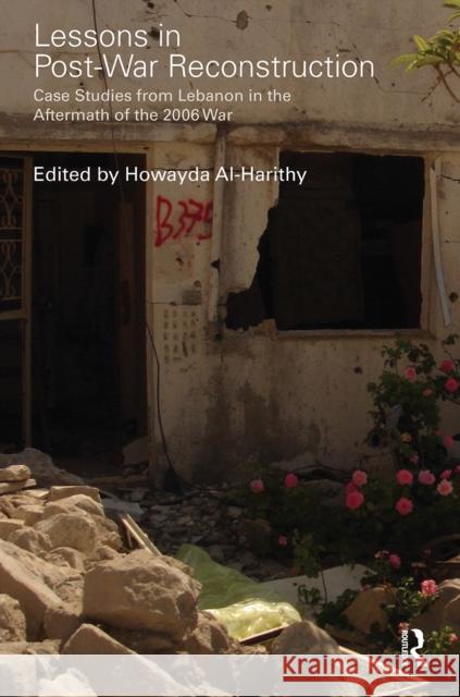 Lessons in Post-War Reconstruction: Case Studies from Lebanon in the Aftermath of the 2006 War Howayda Al-Harithy 9781032926216 Routledge
