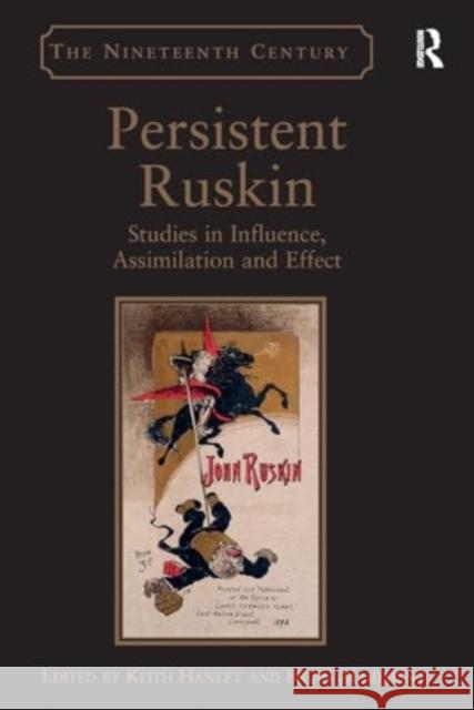 Persistent Ruskin: Studies in Influence, Assimilation and Effect Keith Hanley Brian Maidment 9781032926315