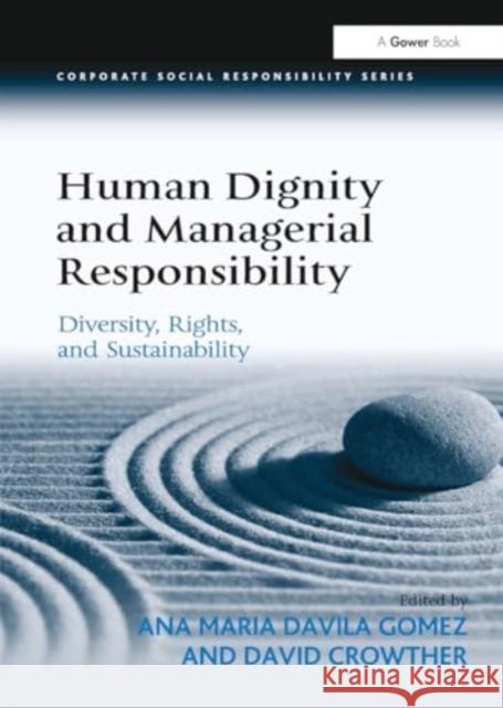 Human Dignity and Managerial Responsibility: Diversity, Rights, and Sustainability Ana Maria Davila Gomez David Crowther 9781032926384 Routledge