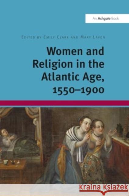 Women and Religion in the Atlantic Age, 1550-1900 Emily Clark Mary Laven 9781032926421 Routledge