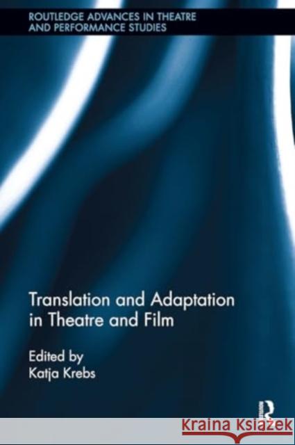 Translation and Adaptation in Theatre and Film Katja Krebs 9781032926711 Routledge