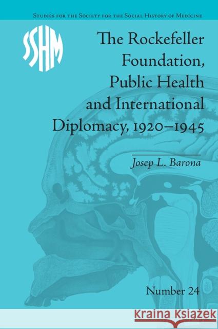 The Rockefeller Foundation, Public Health and International Diplomacy, 1920-1945 Josep L. Barona 9781032926759