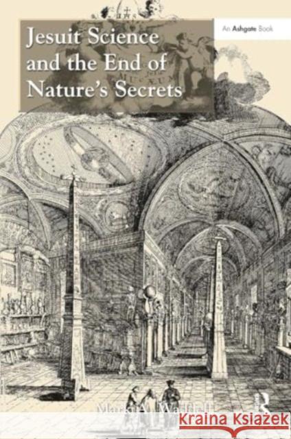 Jesuit Science and the End of Nature's Secrets Mark A. Waddell 9781032926810