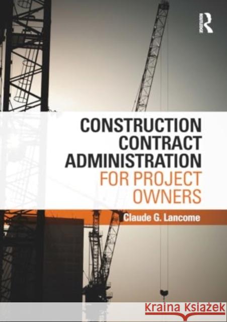 Construction Contract Administration for Project Owners Claude G. Lancome 9781032926919 Routledge