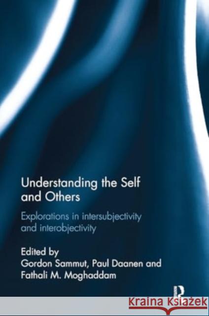 Understanding the Self and Others: Explorations in Intersubjectivity and Interobjectivity Gordon Sammut Paul Daanen Fathali Moghaddam 9781032926964