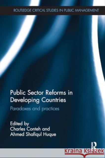 Public Sector Reforms in Developing Countries: Paradoxes and Practices Charles Conteh Ahmed Shafiqul Huque 9781032927015