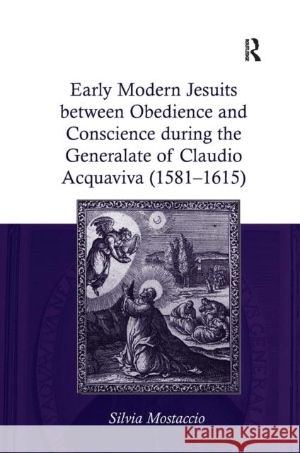 Early Modern Jesuits Between Obedience and Conscience During the Generalate of Claudio Acquaviva (1581-1615) Silvia Mostaccio 9781032927107 Routledge