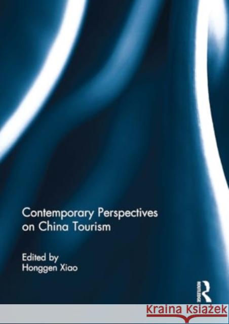 Contemporary Perspectives on China Tourism Honggen Xiao 9781032927152