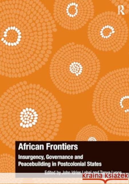 African Frontiers: Insurgency, Governance and Peacebuilding in Postcolonial States John Idriss Lahai Tanya Lyons 9781032927220