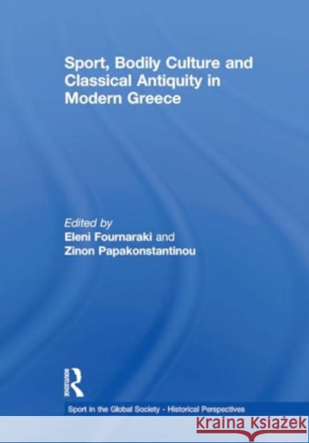 Sport, Bodily Culture and Classical Antiquity in Modern Greece Eleni Fournaraki Zinon Papakonstantinou 9781032927527 Routledge