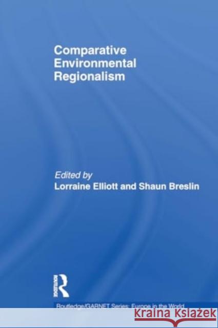 Comparative Environmental Regionalism Lorraine Elliott Shaun Breslin 9781032927633