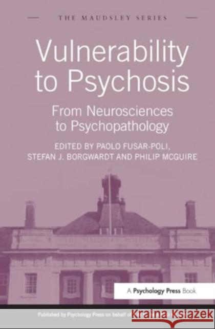 Vulnerability to Psychosis: From Neurosciences to Psychopathology Paolo Fusar-Poli Stefan J. Borgwardt Philip McGuire 9781032927640 Psychology Press