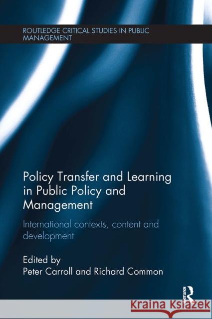 Policy Transfer and Learning in Public Policy and Management: International Contexts, Content and Development Peter Carroll Richard Common 9781032927657 Routledge