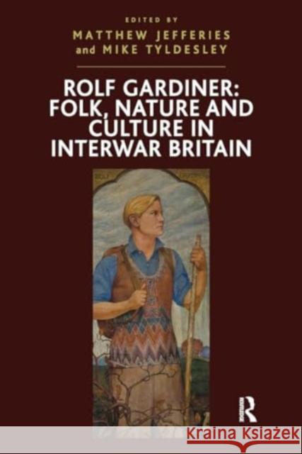 Rolf Gardiner: Folk, Nature and Culture in Interwar Britain Mike Tyldesley Matthew Jefferies 9781032927879