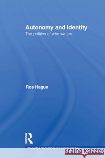 Autonomy and Identity: The Politics of Who We Are. Ros Hague 9781032927916 Routledge