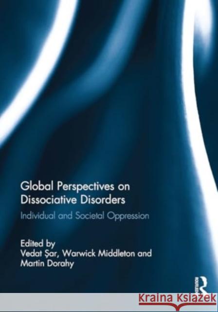 Global Perspectives on Dissociative Disorders: Individual and Societal Oppression Vedat Sar Warwick Middleton Martin Dorahy 9781032927978