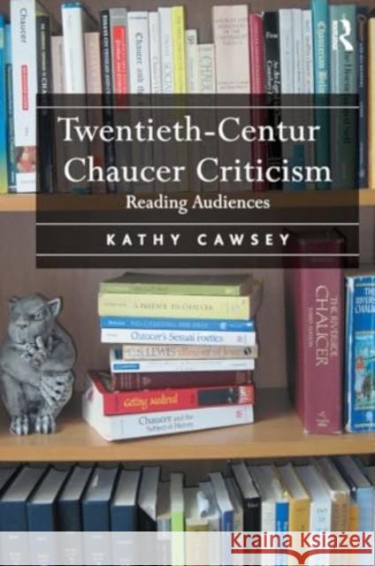 Twentieth-Century Chaucer Criticism: Reading Audiences Kathy Cawsey 9781032928081 Routledge