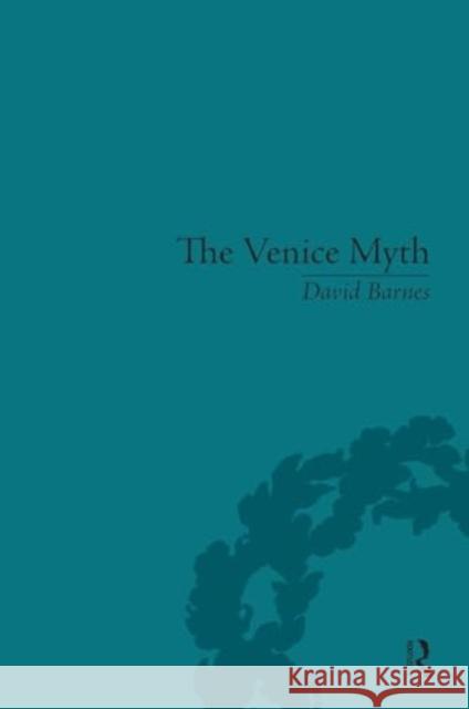 The Venice Myth: Culture, Literature, Politics, 1800 to the Present David Barnes 9781032928296