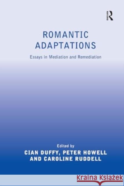 Romantic Adaptations: Essays in Mediation and Remediation Cian Duffy Peter Howell 9781032928494