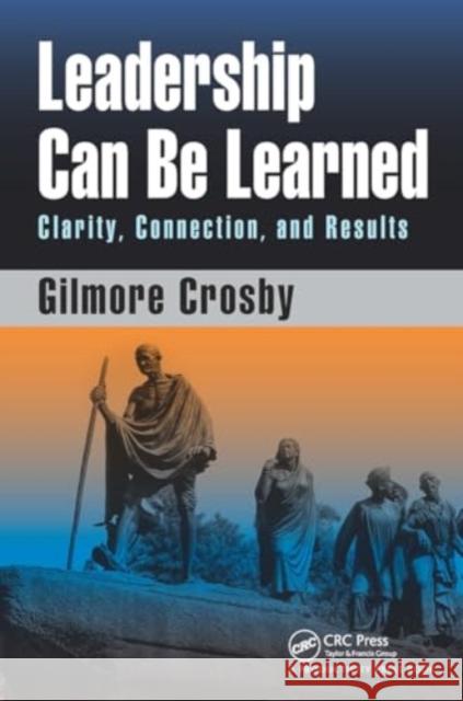 Leadership Can Be Learned: Clarity, Connection, and Results Gilmore Crosby 9781032928609 Productivity Press