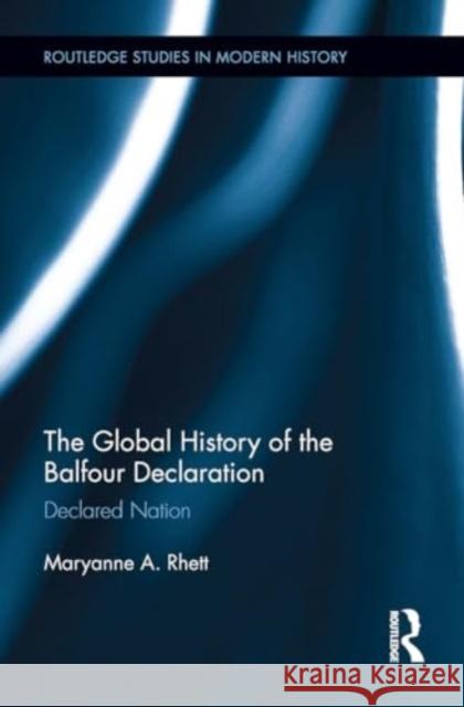 The Global History of the Balfour Declaration: Declared Nation Maryanne A. Rhett 9781032928692 Routledge