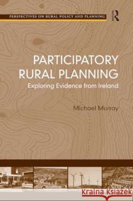 Participatory Rural Planning: Exploring Evidence from Ireland Michael Murray 9781032928722