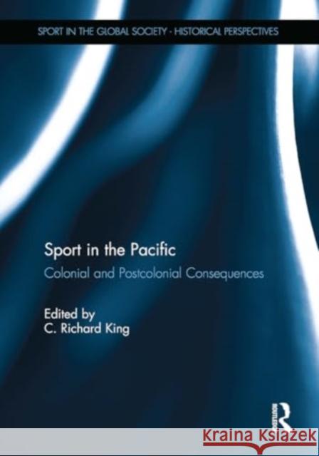 Sport in the Pacific: Colonial and Postcolonial Consequences Crichard King 9781032929163 Routledge