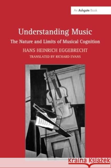 Understanding Music: The Nature and Limits of Musical Cognition Hans Heinrich Eggebrecht Translated By Richard Evans 9781032929262