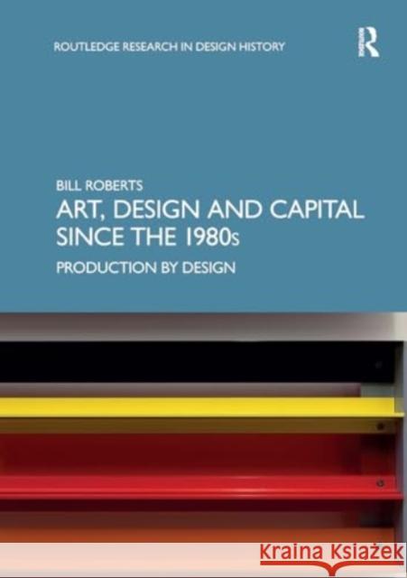 Art, Design and Capital Since the 1980s: Production by Design Bill Roberts 9781032929392 Routledge