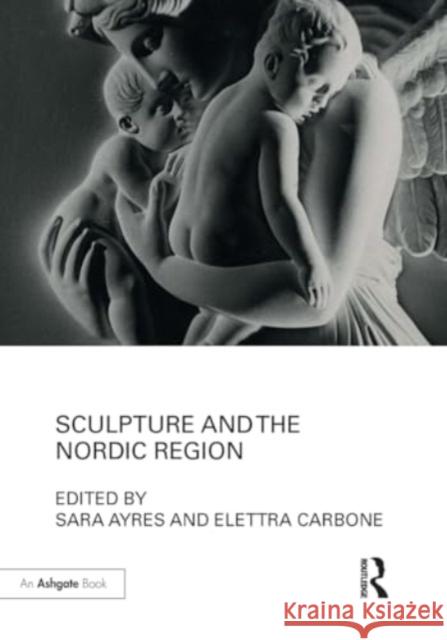 Sculpture and the Nordic Region Elettra Carbone 9781032929460