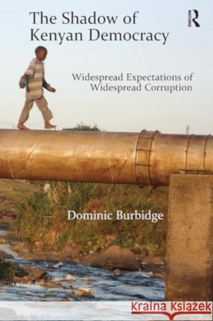 The Shadow of Kenyan Democracy: Widespread Expectations of Widespread Corruption Dominic Burbidge 9781032929477 Routledge