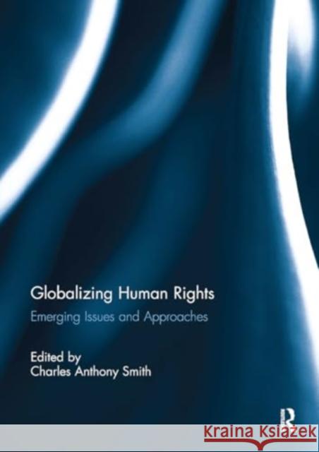 Globalizing Human Rights: Emerging Issues and Approaches Charles Anthony Smith 9781032929491