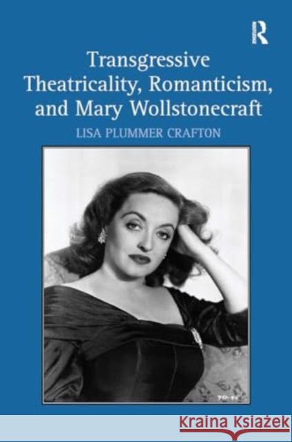 Transgressive Theatricality, Romanticism, and Mary Wollstonecraft Lisa Plummer Crafton 9781032929613 Routledge