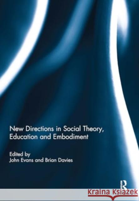 New Directions in Social Theory, Education and Embodiment John Evans Brian Davies 9781032929729 Routledge