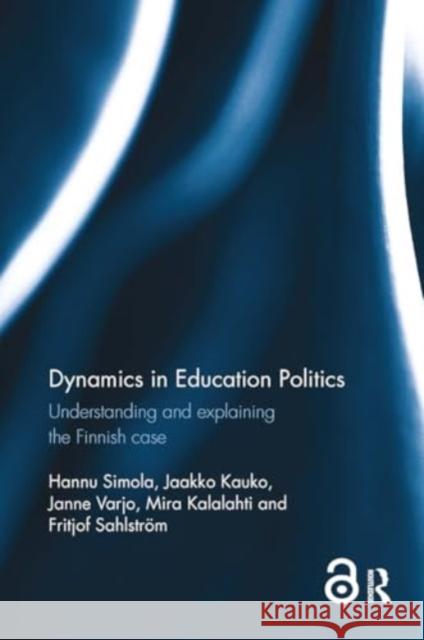 Dynamics in Education Politics: Understanding and Explaining the Finnish Case Hannu Simola Jaakko Kauko Janne Varjo 9781032929743