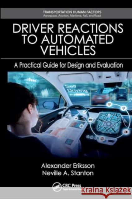 Driver Reactions to Automated Vehicles: A Practical Guide for Design and Evaluation Alexander Eriksson Neville A. Stanton 9781032929804