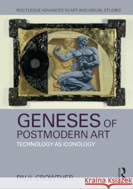 Geneses of Postmodern Art: Technology as Iconology Paul Crowther 9781032929811