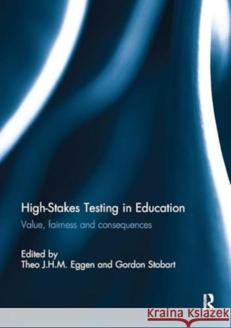 High-Stakes Testing in Education: Value, Fairness and Consequences Theo Eggen Gordon Stobart 9781032929927