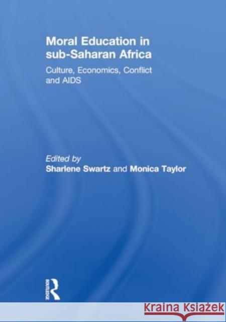 Moral Education in Sub-Saharan Africa: Culture, Economics, Conflict and AIDS Sharlene Swartz Monica Taylor 9781032929972