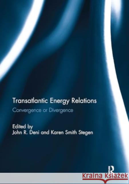 Transatlantic Energy Relations: Convergence or Divergence John R. Deni Karen Smit 9781032930008