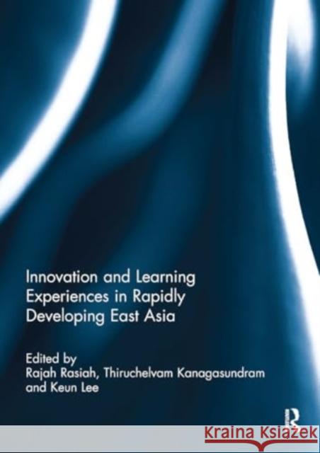 Innovation and Learning Experiences in Rapidly Developing East Asia Rajah Rasiah Thiruchelvam Kanagasundram Keun Lee 9781032930176 Routledge