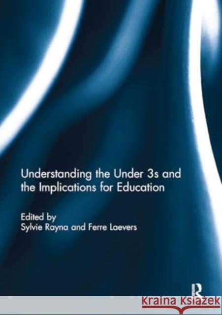 Understanding the Under 3s and the Implications for Education Sylvie Rayna Ferre Laevers 9781032930220