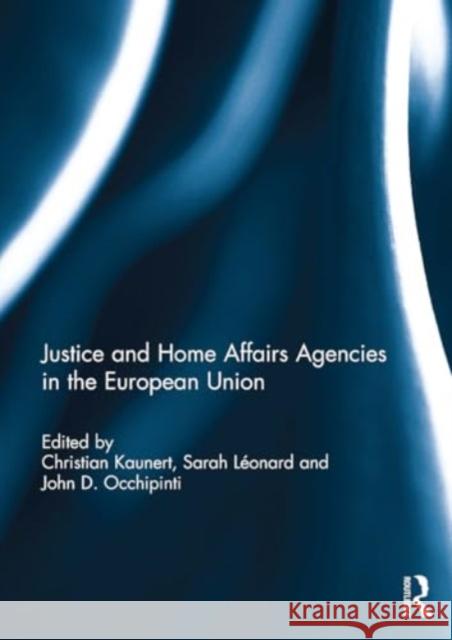 Justice and Home Affairs Agencies in the European Union Christian Kaunert Sarah Leonard John Occhipinti 9781032930275